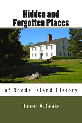 Hidden and Forgotten Places of Rhode Island History by Geake, Robert a.
