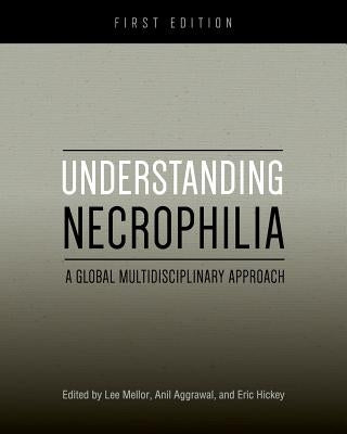 Understanding Necrophilia: A Global Multidisciplinary Approach by Hickey, Eric