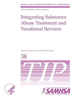 Integrating Substance Abuse Treatment and Vocational Services - TIP 38 by Department of Health and Human Services