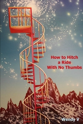 How to Hitch a Ride With No Thumbs by V, Wendy