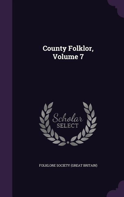 County Folklor, Volume 7 by Folklore Society (Great Britain)