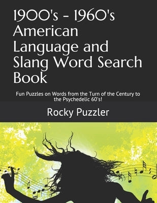 1900's - 1960's American Language and Slang Word Search Book: Fun Puzzles on Words from the Turn of the Century to the Psychedelic 60's! by Puzzler, Rocky