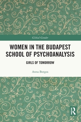 Women in the Budapest School of Psychoanalysis: Girls of Tomorrow by Borgos, Anna