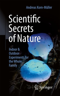 Scientific Secrets of Nature: Indoor & Outdoor Experiments for the Whole Family by Korn-Müller, Andreas