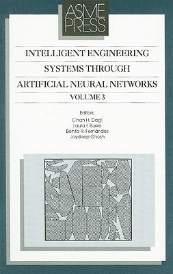 Intelligent Engineering Systems Through Artificial Neural Networks, Volume 3: Proceedings of the Artificial Neural Networks in Engineering (ANNIE '93) by Dagli, Cihan H.