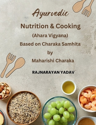 Ayurvedic Nutrition & Cooking (Ahara Vigyana): Based on Charaka Samhita by Maharishi Charaka by Charaka, Maharshi