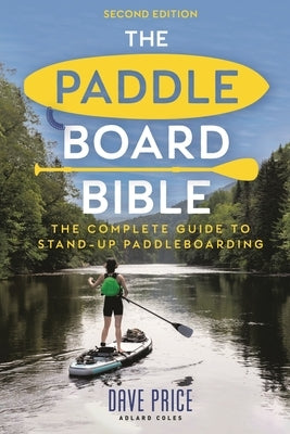 The Paddleboard Bible 2nd Edition: The Complete Guide to Stand-Up Paddleboarding by Price, Dave