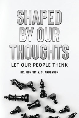 Shaped by Our Thoughts: Let Our People Think by Anderson, Murphy V. S.