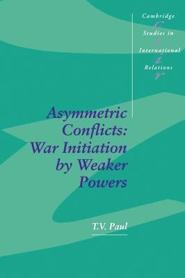 Asymmetric Conflicts: War Initiation by Weaker Powers by Paul, T. V.