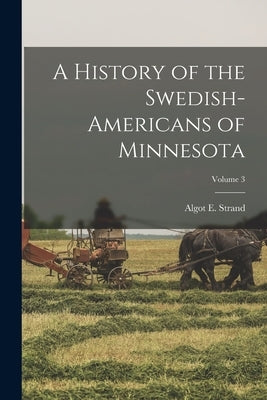 A History of the Swedish-Americans of Minnesota; Volume 3 by Strand, Algot E.