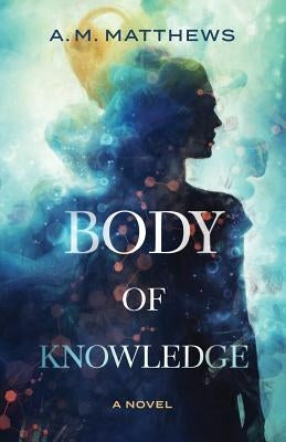 Body of Knowledge by Matthews, A. M.