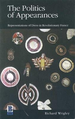 The Politics of Appearances: Representations of Dress in Revolutionary France by Wrigley, Richard