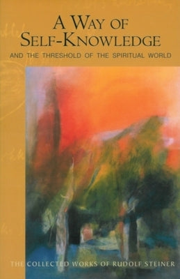 A Way of Self-Knowledge: And the Threshold of the Spiritual World (Cw 16-17) by Steiner, Rudolf