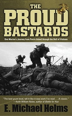 The Proud Bastards: One Marine's Journey from Parris Island Through the Hell of Vietnam by Helms, E. Michael