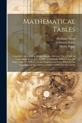 Mathematical Tables: Contrived After a Most Comprehensive Method: Viz. a Table of Logarithms, From 1 to 101000. to Which Is Added (Upon the by Wallis, John