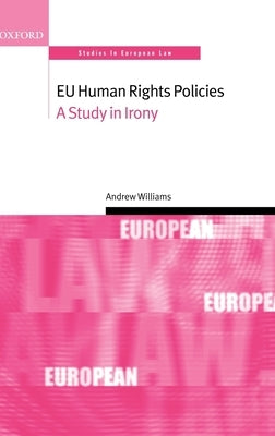 Eu Human Rights Policies: A Study in Irony by Williams, Andrew
