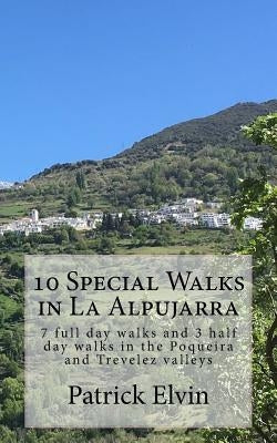 10 Special Walks in La Alpujarra: 7 full day walks and 3 half day walks in the Poqueira and Trevelez valleys by Elvin, Patrick