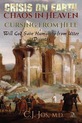 Crisis on Earth-Chaos in Heaven-Cursing from Hell: Will God Save Humanity from Utter Disaster by Faktorovich, Anna