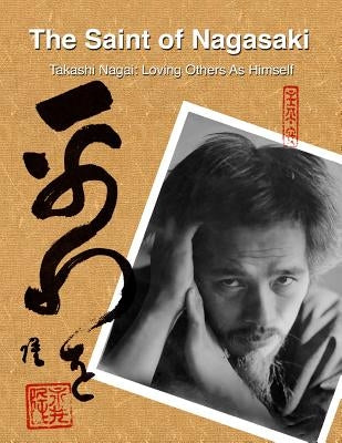 The Saint of Nagasaki: Takashi Nagai: Loving Others As Himself by Enloe, Walter