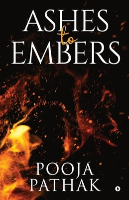 Ashes To Embers by Pooja Pathak