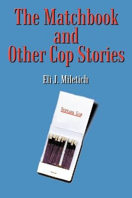 The Matchbook and Other Cop Stories by Miletich, Eli J.