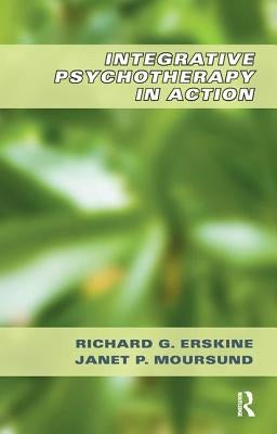 Integrative Psychotherapy in Action by G. Erskine, Richard