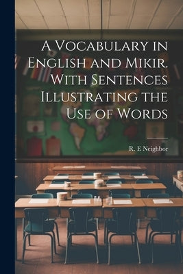 A Vocabulary in English and Mikir. With Sentences Illustrating the Use of Words by Neighbor, R. E.