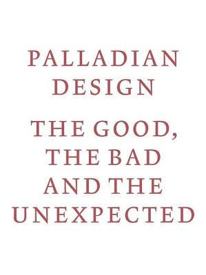 Palladian Design: The Good, the Bad and the Unexpected by Publishing, Riba