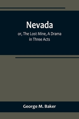 Nevada; or, The Lost Mine, A Drama in Three Acts by M. Baker, George