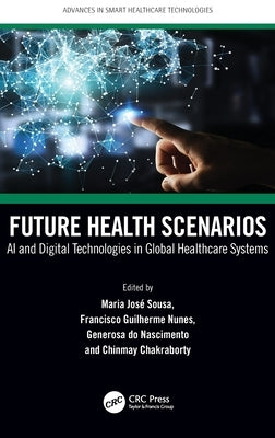 Future Health Scenarios: AI and Digital Technologies in Global Healthcare Systems by Sousa, Maria José