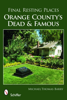 Final Resting Places: Orange County's Dead and Famous by Barry, Michael Thomas