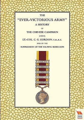 EVER-VICTORIOUS ARMY A History of the Chinese Campaign (1860-64) under Lt-Col C. G. Gordon by Wilson, Andrew