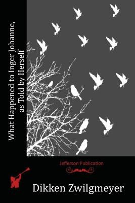 What Happened to Inger Johanne, as Told by Herself by Zwilgmeyer, Dikken
