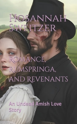 Romance, Rumspringa, and Revenants: An Undead Amish Love Story by Sweitzer, Hosannah