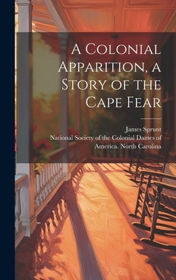 A Colonial Apparition, a Story of the Cape Fear by Sprunt, James