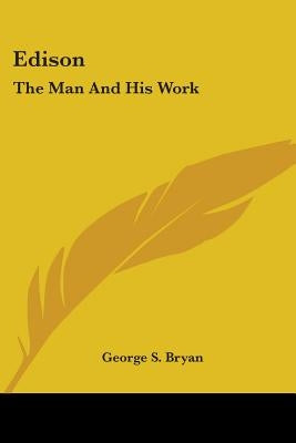 Edison: The Man And His Work by Bryan, George S.