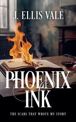 Phoenix Ink: The Scars That Wrote My Story by Vale, J. Ellis