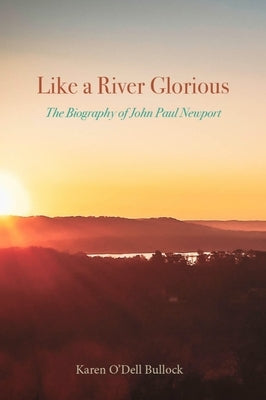 Like a River Glorious: The Biography of John Paul Newport by Bullock, Karen O'Dell