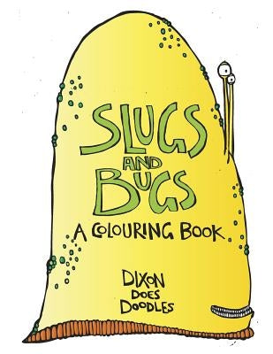 SLUGS and BUGS! A colouring book.: By Dixon Does Doodles by Doodles, Dixon Does