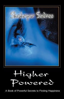 Higher Powered: A Book of Powerful Secrets to Finding Happiness by Sadree, Shahryar