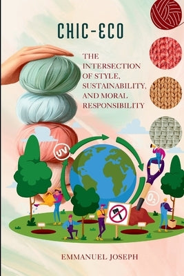 Eco-Chic, The Intersection of Style, Sustainability, and Moral Responsibility by Joseph, Emmanuel