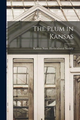 The Plum in Kansas by State Horticultural Society, Kansas