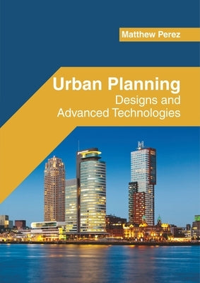 Urban Planning: Designs and Advanced Technologies by Perez, Matthew