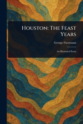 Houston: The Feast Years by Fuermann, George