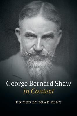 George Bernard Shaw in Context by Kent, Brad