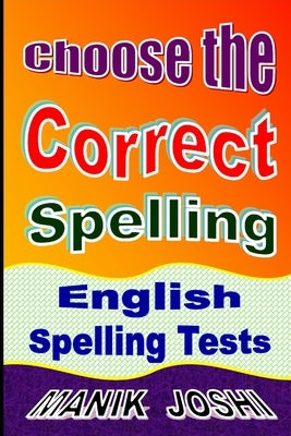 Choose the Correct Spelling: English Spelling Tests by Joshi, Manik