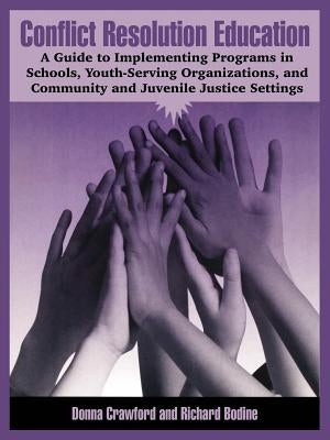 Conflict Resolution Education: A Guide to Implementing Programs in Schools, Youth-Serving Organizations, and Community and Juvenile Justice Settings by Crawford, Donna