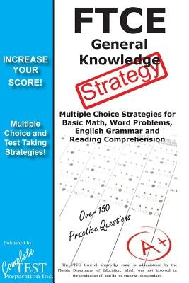 FTCE General Knowledge Test Stategy!: Winning Multiple Choice Strategies for the FTCE General Knowledge Test by Complete Test Preparation Inc
