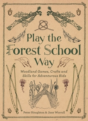 Play the Forest School Way: Woodland Games and Crafts for Adventurous Kids by Worroll, Jane
