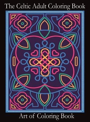 The Celtic Adult Coloring Book: Relieve Stress and Anxiety While You Color Classic Celtic Designs by Coloringbook, Art of